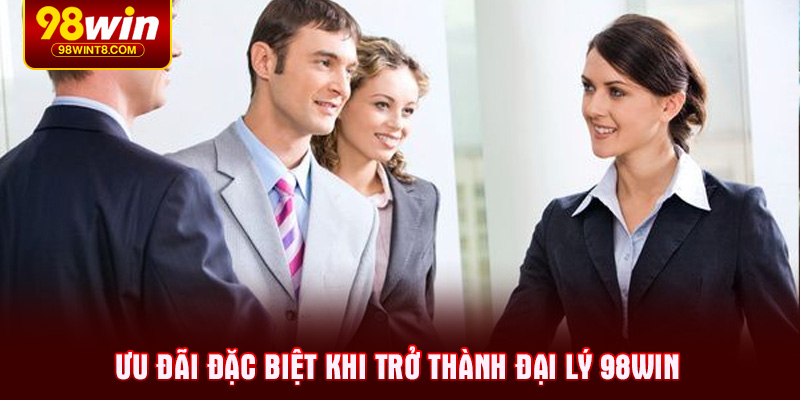 Ưu đãi đặc biệt khi trở thành Đại lý 98WIN